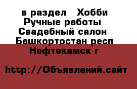  в раздел : Хобби. Ручные работы » Свадебный салон . Башкортостан респ.,Нефтекамск г.